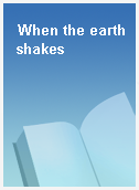 When the earth shakes