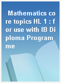 Mathematics core topics HL 1 : for use with IB Diploma Programme