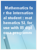 Mathematics for the international student : mathematics SL for use with IB diploma programme