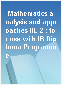 Mathematics analysis and approaches HL 2 : for use with IB Diploma Programme