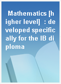 Mathematics [higher level]  : developed specifically for the IB diploma