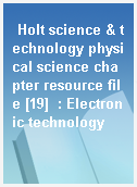 Holt science & technology physical science chapter resource file [19]  : Electronic technology