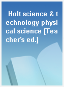 Holt science & technology physical science [Teacher