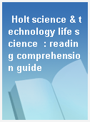Holt science & technology life science  : reading comprehension guide