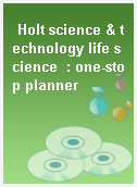 Holt science & technology life science  : one-stop planner