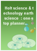 Holt science & technology earth science  : one-stop planner