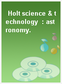 Holt science & technology  : astronomy.
