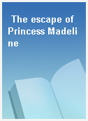 The escape of Princess Madeline