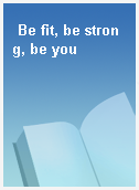 Be fit, be strong, be you
