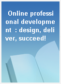 Online professional development  : design, deliver, succeed!