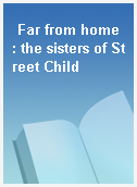 Far from home : the sisters of Street Child