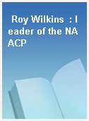 Roy Wilkins  : leader of the NAACP
