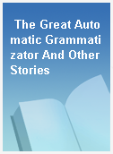 The Great Automatic Grammatizator And Other Stories