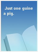Just one guinea pig.