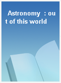 Astronomy  : out of this world