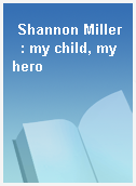 Shannon Miller  : my child, my hero