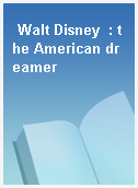Walt Disney  : the American dreamer