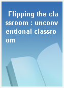 Flipping the classroom : unconventional classroom