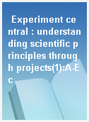 Experiment central : understanding scientific principles through projects(1):A-Ec