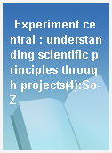 Experiment central : understanding scientific principles through projects(4):So-Z