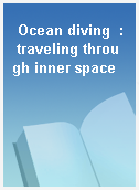 Ocean diving  : traveling through inner space