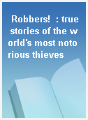 Robbers!  : true stories of the world