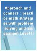 Approach and connect  : practice math strategies with problem solving and assessment Level H
