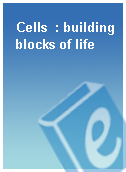 Cells  : building blocks of life