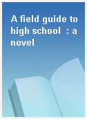 A field guide to high school  : a novel