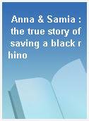 Anna & Samia : the true story of saving a black rhino
