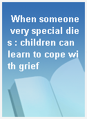 When someone very special dies : children can learn to cope with grief