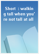 Short  : walking tall when you