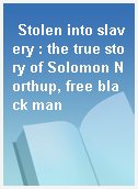 Stolen into slavery : the true story of Solomon Northup, free black man