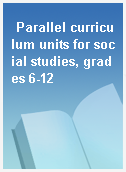 Parallel curriculum units for social studies, grades 6-12