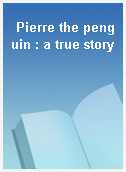 Pierre the penguin : a true story