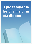 Epic zero(6) : tales of a major meta disaster