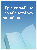 Epic zero(4) : tales of a total waste of time