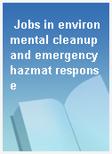 Jobs in environmental cleanup and emergency hazmat response