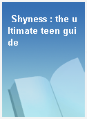 Shyness : the ultimate teen guide