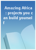 Amazing Africa  : projects you can build yourself