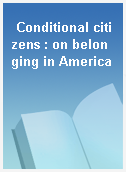 Conditional citizens : on belonging in America