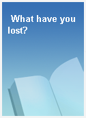 What have you lost?