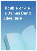 Double or die  : a James Bond adventure