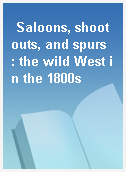 Saloons, shootouts, and spurs  : the wild West in the 1800s