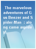 The marvelous adventures of Gus Beezer and Spider-Man  : along came aspidey!