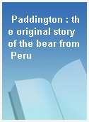 Paddington : the original story of the bear from Peru