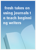 fresh takes on using journals to teach beginning writers