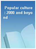 Popular culture : 2000 and beyond