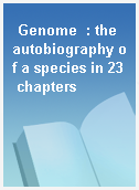 Genome  : the autobiography of a species in 23 chapters