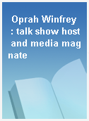 Oprah Winfrey  : talk show host and media magnate